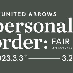 UNITED ARROWS PERSONAL ORDER FAIR SPRING＆SUMMER 2023
