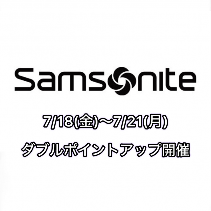 【6F サムソナイト】 Wポイントアップ開催 7/18(金)～7/21(月)まで