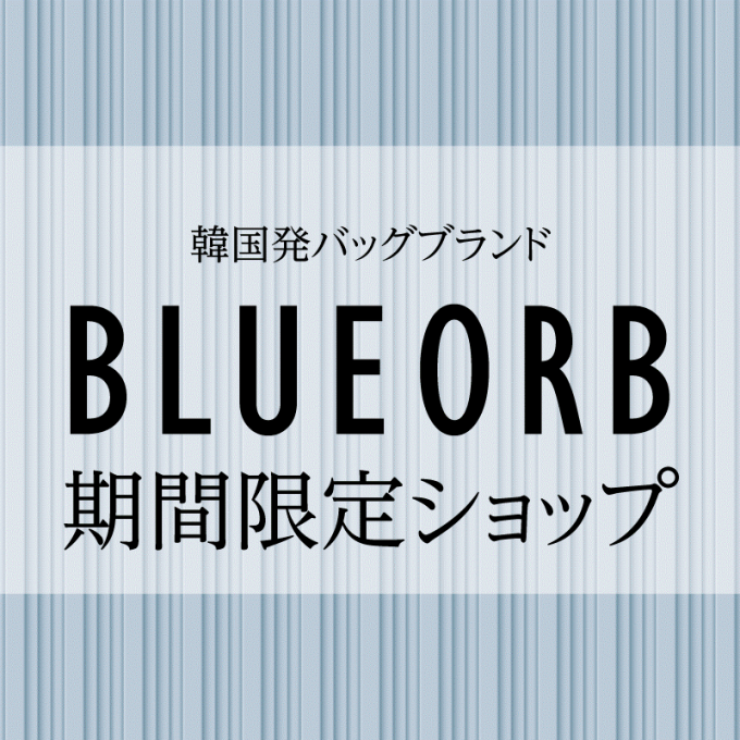 韓国発バッグブランド「BLUE ORB」期間限定ショップ