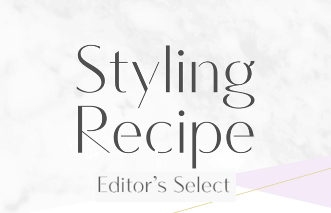 Styling Recipe -Editor's Select-