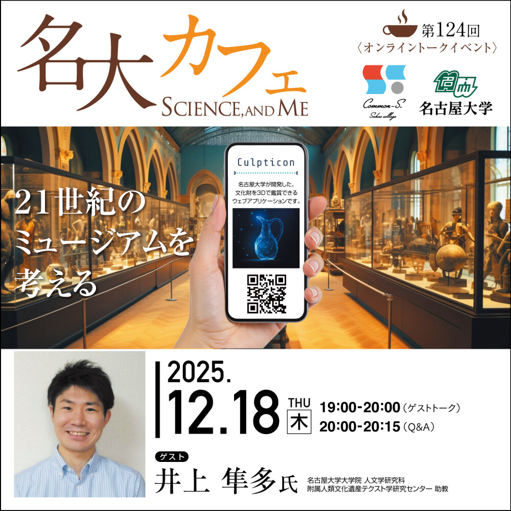参加者募集中♪　12/18(木)開催　第124回 名大カフェ　”21世紀のミュージアムを考える～名古屋大学の文化財3Dデータ鑑賞アプリ開発秘話～”
