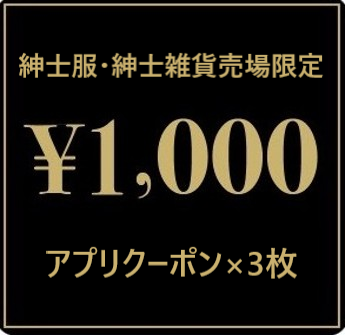 紳士服・紳士雑貨売場限定！¥1,000×3枚アプリクーポン配信