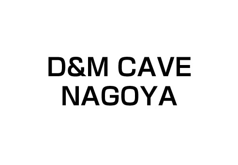 D&M CAVE NAGOYA