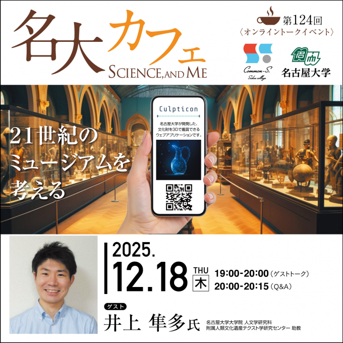 参加者募集中♪　12/18(木)開催　第124回 名大カフェ　”21世紀のミュージアムを考える～名古屋大学の文化財3Dデータ鑑賞アプリ開発秘話～”
