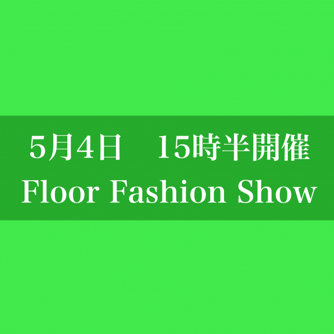 【5/4 15時半開催】フロアファッションショー　モデル着用衣装のご紹介
