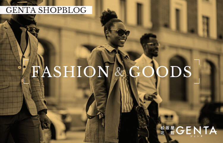 GENTA_FASHION&GOODS | 松坂屋名古屋店公式 SHOP BLOG