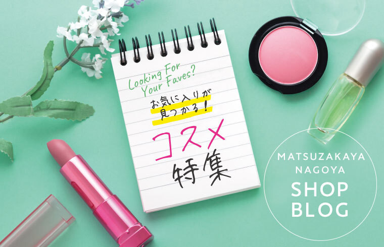 お気に入りが見つかる コスメ特集 松坂屋名古屋店公式 Shop Blog