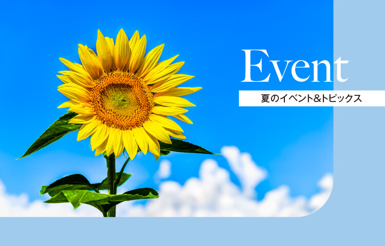 Event｜夏のイベント＆トピックス