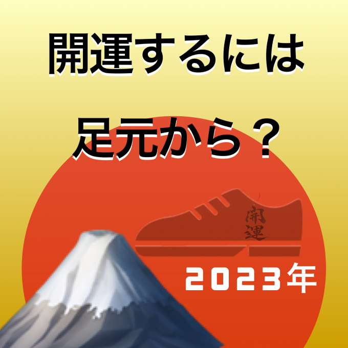 開運は足元から。以外に知らない開運の為の足元事情、これを見て2023年の運をつかもう！