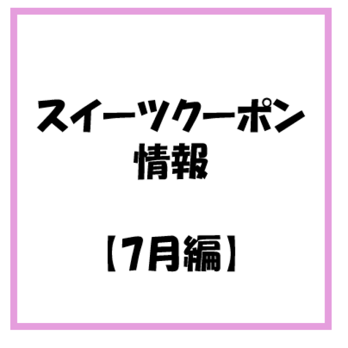 【お知らせ】2026年 7月度　スイーツのアプリクーポン