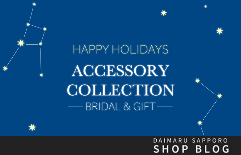HAPPY HOLIDAYS ACCESSORY COLLECTION 〜BRIDAL & GIFT〜