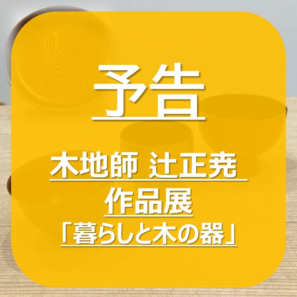 【予告】木地師 辻正尭 作品展「暮らしと木の器」