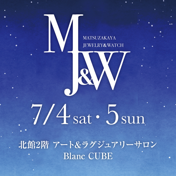 【7月4日(土)・7月5日(日)】マツザカヤジュエリー＆ウォツチ