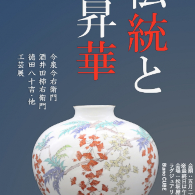 【5／28まで開催中】伝統と昇華　今泉今右衛門・酒井田柿右衛門・徳田八十吉他