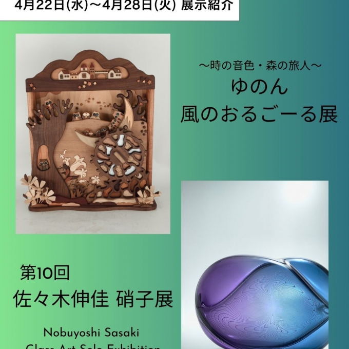 【【4月22日(水)から4月28日(火)】週の展示紹介】『ゆのんおるごーる展～時の音色・森の旅人～』『第10回 佐々木 伸佳 硝子展ーNobuyoshi Sasaki Glass Art Solo Exhibitionー』