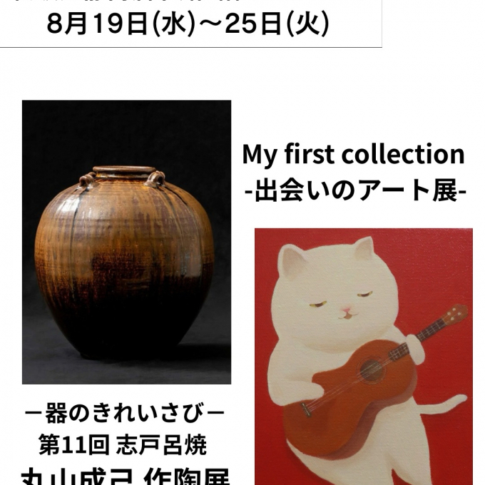 【8月19日(水)～25日(火)週の展示紹介】『My first collection -出会いのアート展』『－器のきれいさび－第11回 志戸呂焼 丸山成己 作陶展』