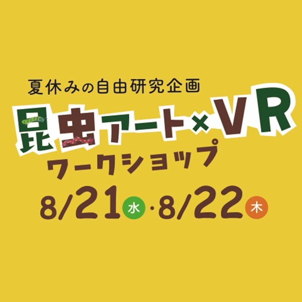 8/21(水)・22(木)　昆虫アート×VRワークショップ開催🎨
