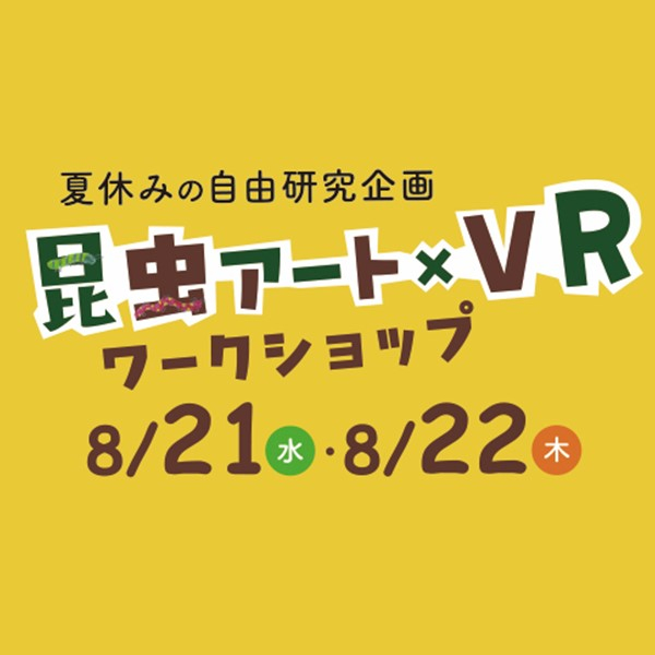8/21(水)・22(木)　昆虫アート×VRワークショップ開催🎨