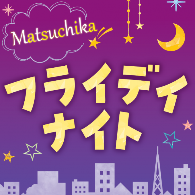 7/8（金）から！毎週金曜日は　マツチカフライデイナイト！